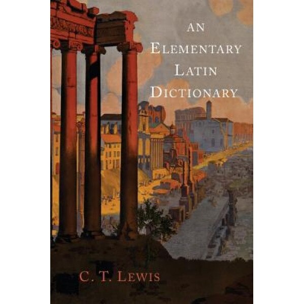 An Elementary Latin Dictionary, Charlton T. Lewis (Author)