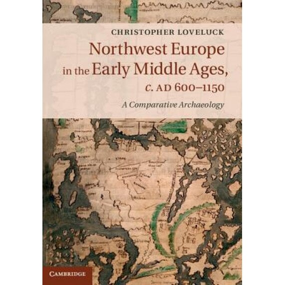 Northwest Europe in the Early Middle Ages, C.Ad 600 1150: A Comparative Archaeology, Christopher Loveluck (Author)