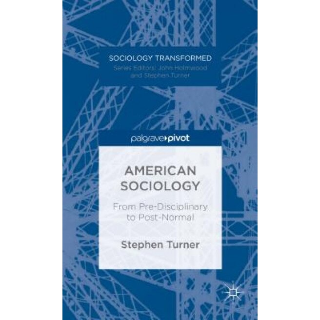 American Sociology: From Pre-Disciplinary to Post-Normal, Stephen Turner (Author)