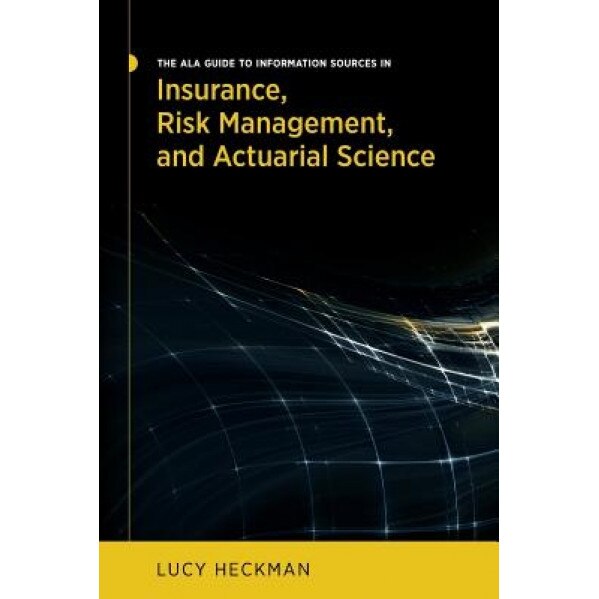 The ALA Guide to Information Sources in Insurance, Risk Management, and Actuarial Science, Lucy Heckman (Author)