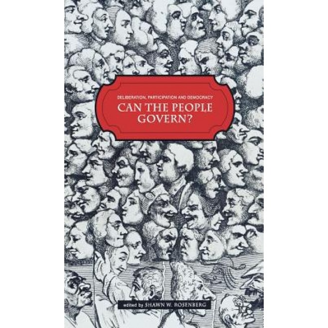 Deliberation, Participation and Democracy: Can the People Govern?, Shawn W. Rosenberg (Editor)