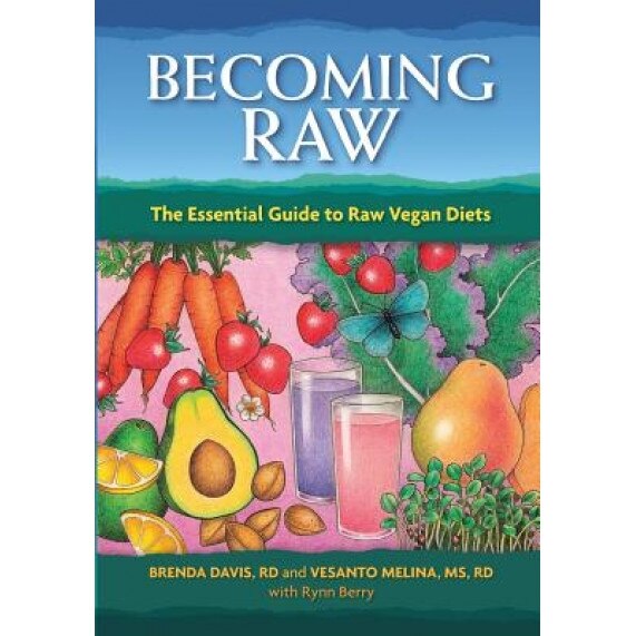 Becoming Raw: The Essential Guide to Raw Vegan Diets, Brenda Davis, Vesanto Melina