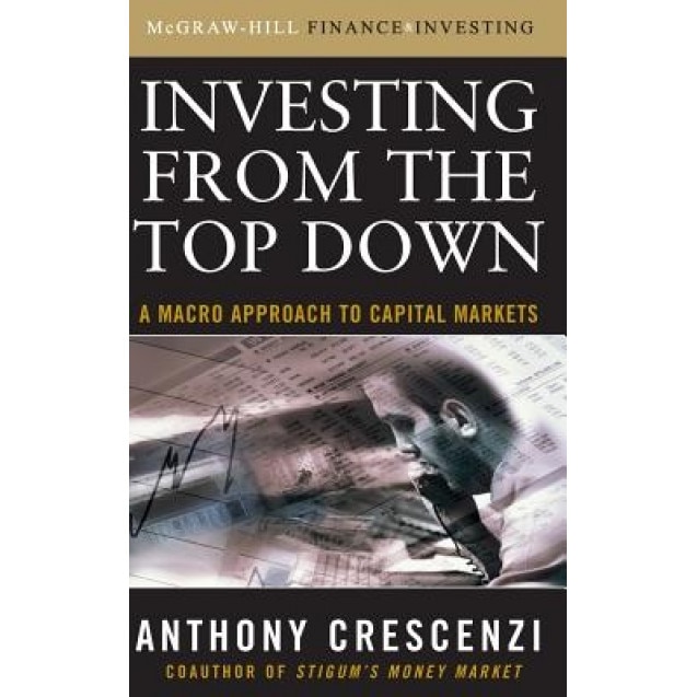 Investing from the Top Down: A Macro Approach to Capital Markets - Anthony Crescenzi (Author)