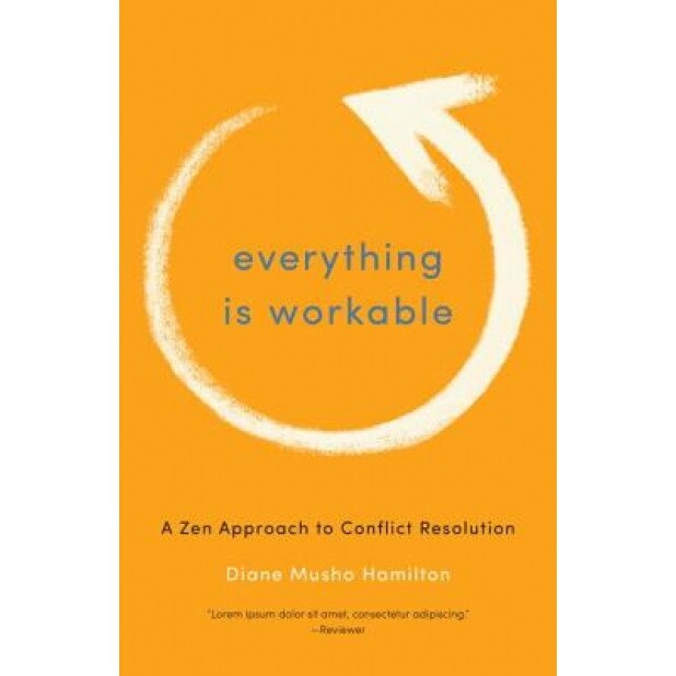 Everything Is Workable: A Zen Approach to Conflict Resolution - Diane Musho Hamilton (Author)