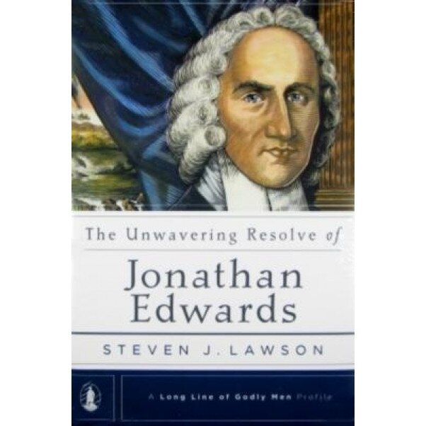 The Unwavering Resolve of Jonathan Edwards, Steven J. Lawson (Author)