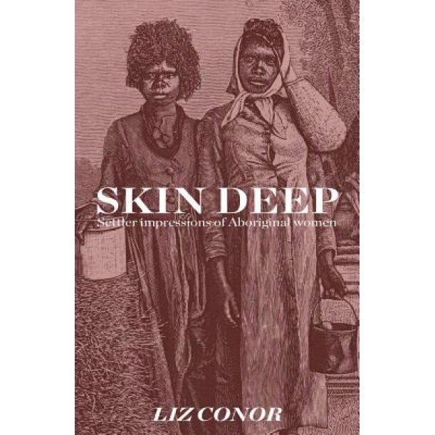 Skin Deep: Settler Impressions of Aboriginal Women, Liz Conor (Author)