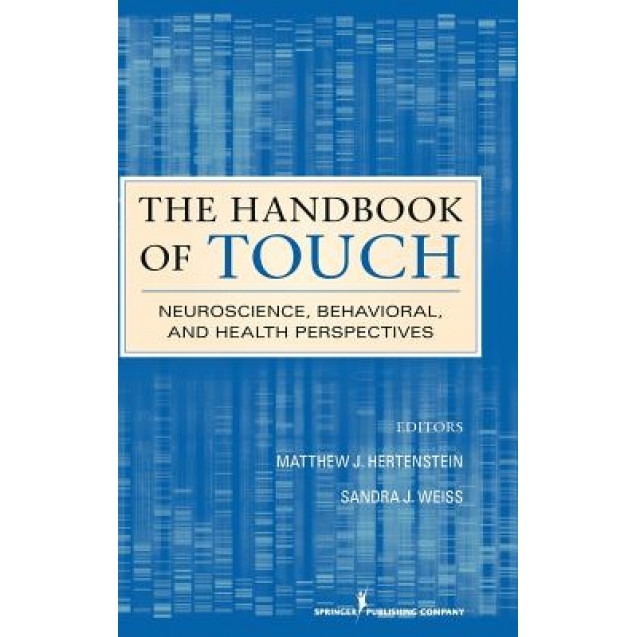 The Handbook of Touch: Neuroscience, Behavioral, and Health Perspectives - Matthew J. Hertenstein (Editor)