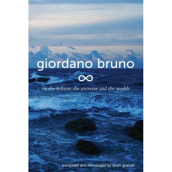 On the Infinite, the Universe and the Worlds: Five Cosmological Dialogues, Giordano Bruno (Author)
