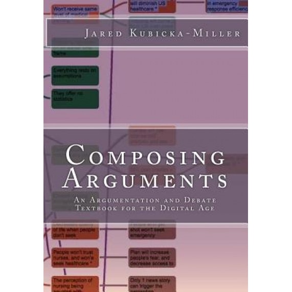 Composing Arguments: An Argumentation and Debate Textbook for the Digital Age, Jared Kubicka-Miller (Author)