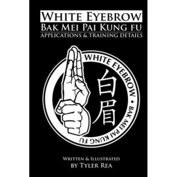 White Eyebrow Bak Mei Pai Kung-Fu Applications and Training Details (Volume 1), Tyler Rea (Author) White Eyebrow Bak Mei Pai Kung-Fu Applications and Training Details (Volume 1), Tyler Rea (Author)