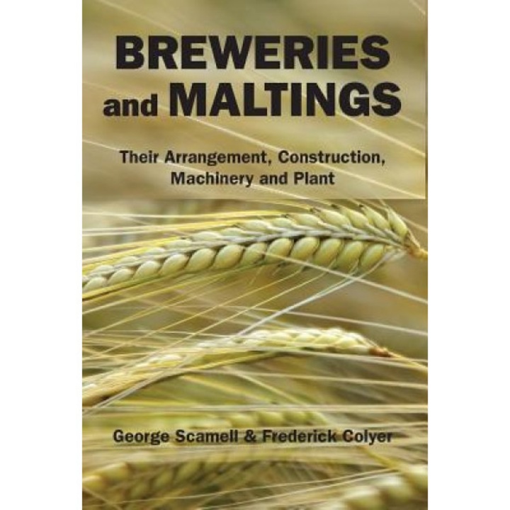 Breweries and Maltings: Their Arrangement, Construction, Machinery, and Plant, George Scamell (Author)