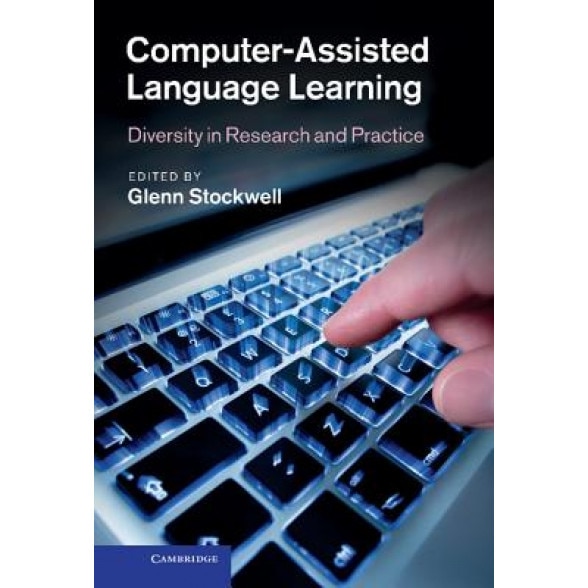 Computer-Assisted Language Learning: Diversity in Research and Practice, Glenn Stockwell (Editor)