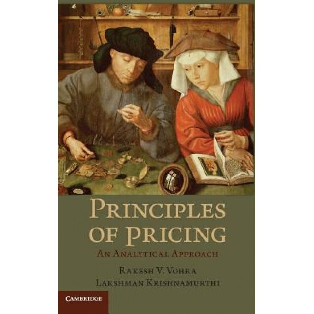 Principles of Pricing: An Analytical Approach. Rakesh V. Vohra, Lakshman Krishnamurthi - Rakesh V. Vohra (Author)
