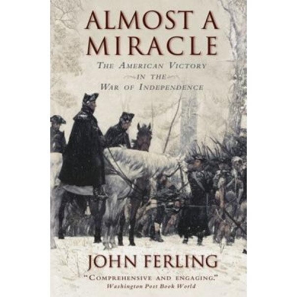 Almost a Miracle: The American Victory in the War of Independence, John E. Ferling
