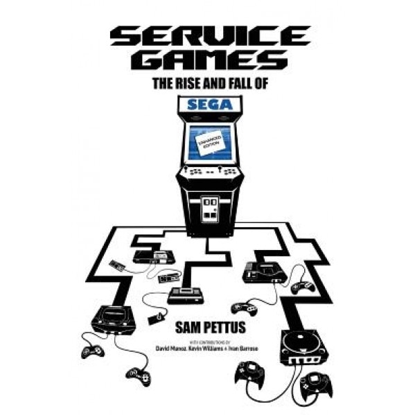Service Games: The Rise and Fall of Sega: Enhanced Edition, Sam Pettus (Author)