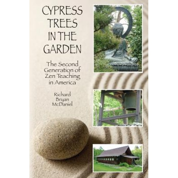 Cypress Trees in the Garden: The Second Generation of Zen Teaching in America, Richard Bryan McDaniel (Author)