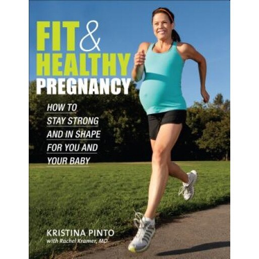 Fit & Healthy Pregnancy: How to Stay Strong and in Shape for You and Your Baby, Kristina Pinto (Author)