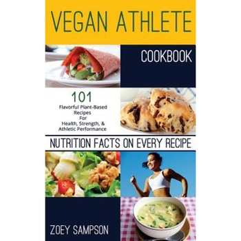 Vegan Athlete Cookbook: 101 Flavorful Plant-Based Recipes for Health, Strength, and Athletic Performance, Zoey Sampson (Author) Vegan Athlete Cookbook: 101 Flavorful Plant-Based Recipes for Health, Strength, and Athletic Performance, Zoey Sampson (Author)