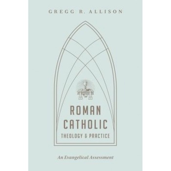 Roman Catholic Theology and Practice: An Evangelical Assessment, Gregg R. Allison (Author) Roman Catholic Theology and Practice: An Evangelical Assessment, Gregg R. Allison (Author)