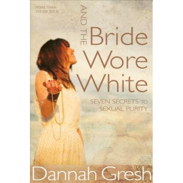 And the Bride Wore White: Seven Secrets to Sexual Purity, Dannah Gresh (Author)