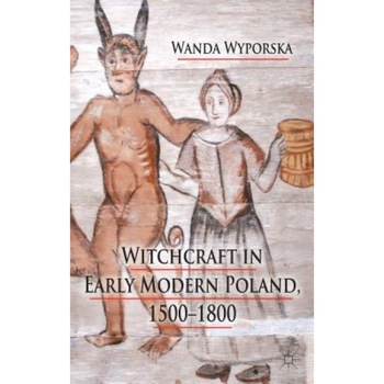 Witchcraft in Early Modern Poland, 1500-1800, Wanda Wyporska (Author) Witchcraft in Early Modern Poland, 1500-1800, Wanda Wyporska (Author)