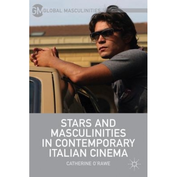 Stars and Masculinities in Contemporary Italian Cinema, Catherine O'Rawe (Author)