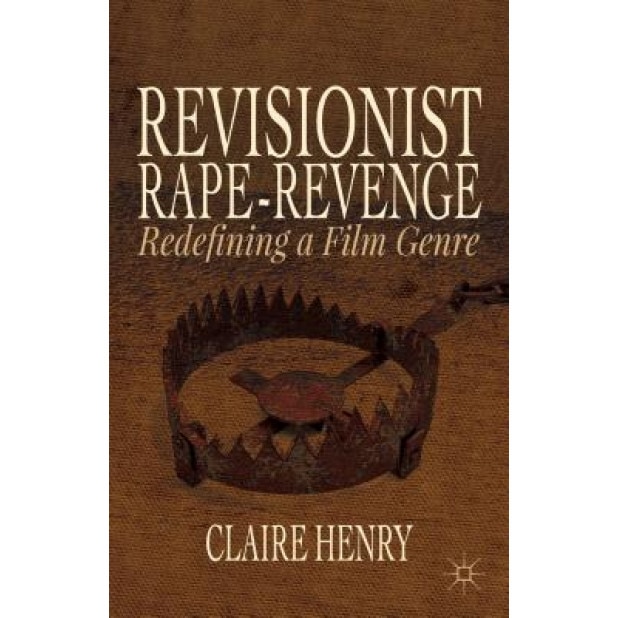 Revisionist Rape-Revenge: Redefining a Film Genre, Claire Henry (Author)
