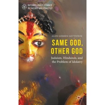 Same God, Other God: Judaism, Hinduism, and the Problem of Idolatry, Alon Goshen-Gottstein (Author) Same God, Other God: Judaism, Hinduism, and the Problem of Idolatry, Alon Goshen-Gottstein (Author)