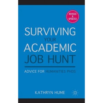 Surviving Your Academic Job Hunt: Advice for Humanities PhDs, Kathryn Hume Surviving Your Academic Job Hunt: Advice for Humanities PhDs, Kathryn Hume