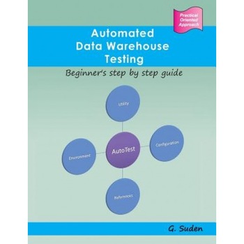 Automated Data Warehouse Testing: Beginner's Step by Step Guide - G. Suden (Author) Automated Data Warehouse Testing: Beginner's Step by Step Guide - G. Suden (Author)