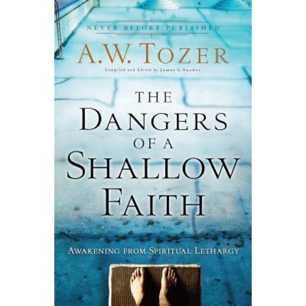 The Dangers of a Shallow Faith: Awakening from Spiritual Lethargy, A. W. Tozer (Author)