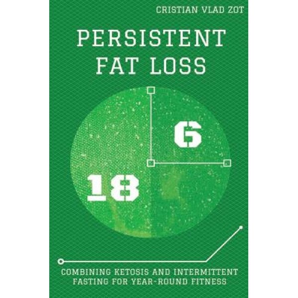 Persistent Fat Loss: Combining Ketosis and Intermittent Fasting for Year-Round Fitness, Cristian Vlad Zot (Author)