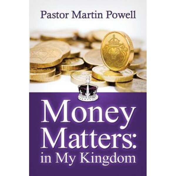 Money Matters in My Kingdom, Pastor Martin Powell (Author)