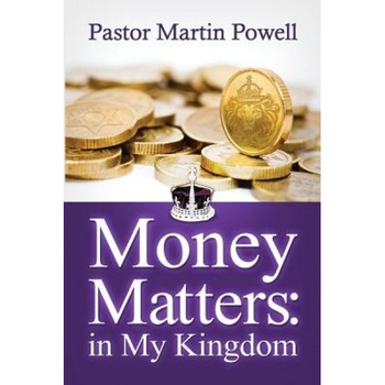 Money Matters in My Kingdom, Pastor Martin Powell (Author) Money Matters in My Kingdom, Pastor Martin Powell (Author)
