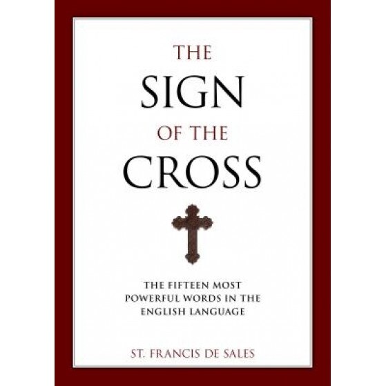 The Sign of the Cross: The Fifteen Most Powerful Words in the English Language, Francisco De Sales (Author)