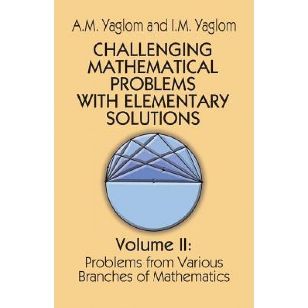 Challenging Mathematical Problems with Elementary Solutions, Vol. 2, A. M. Yaglom, I. M. Yaglom