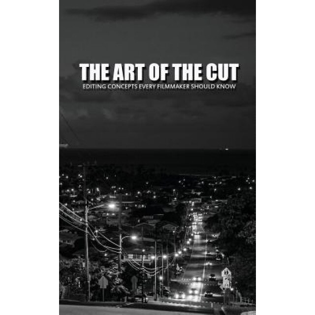 The Art of the Cut: Editing Concepts Every Filmmaker Should Know, Greg Keast (Author)