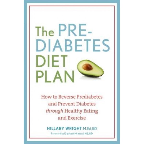 The Prediabetes Diet Plan: How to Reverse Prediabetes and Prevent Diabetes Through Healthy Eating and Exercise, Hillary Wright (Author)