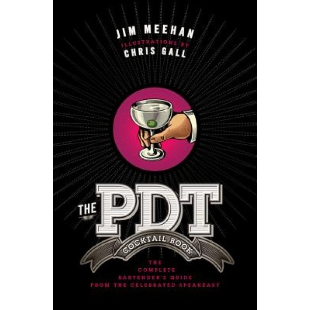 The PDT Cocktail Book: The Complete Bartender's Guide from the Celebrated Speakeasy, Jim Meehan (Author)