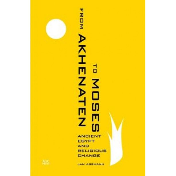 From Akhenaten to Moses: Ancient Egypt and Religious Change, Jan Assmann (Author)