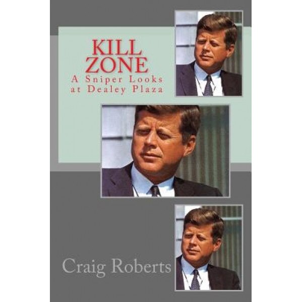 Kill Zone: A Sniper Looks at Dealey Plaza, Craig Roberts (Author)