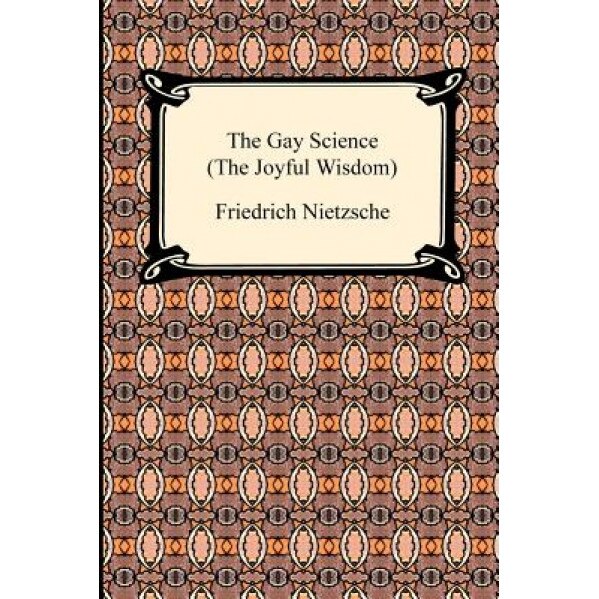 The Gay Science (the Joyful Wisdom), Friedrich Wilhelm Nietzsche