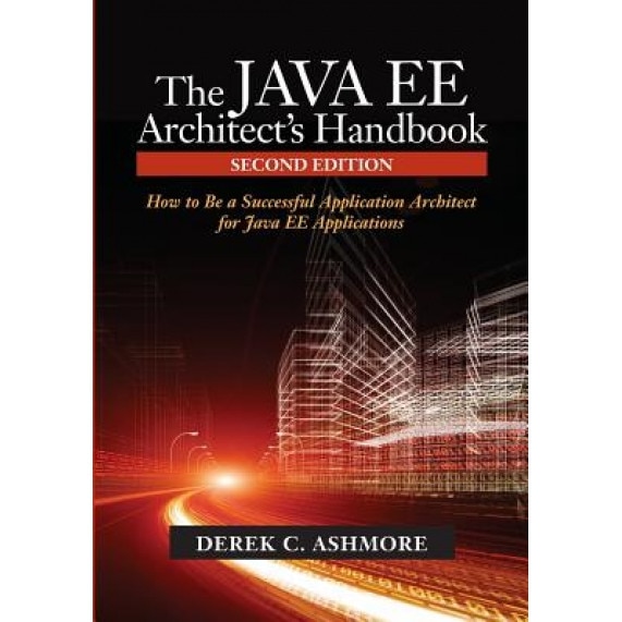 The Java Ee Architect's Handbook: How to Be a Successful Application Architect for Java Ee Applications - Derek C. Ashmore (Author)