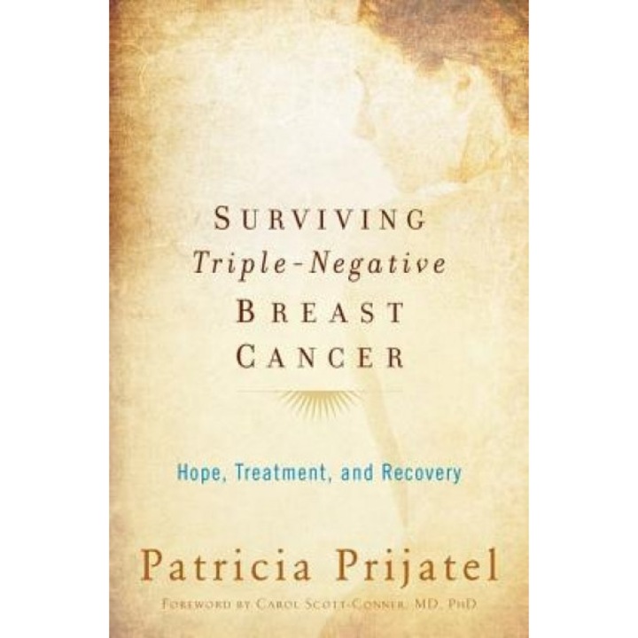 Surviving Triple-Negative Breast Cancer: Hope, Treatment, and Recovery, Patricia Prijatel (Author)