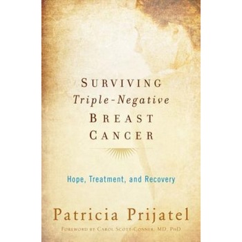 Surviving Triple-Negative Breast Cancer: Hope, Treatment, and Recovery, Patricia Prijatel (Author) Surviving Triple-Negative Breast Cancer: Hope, Treatment, and Recovery, Patricia Prijatel (Author)