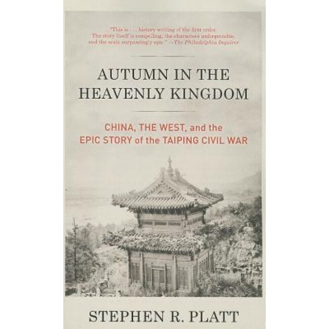 Autumn in the Heavenly Kingdom: China, the West, and the Epic Story of the Taiping Civil War, Stephen R. Platt (Author)