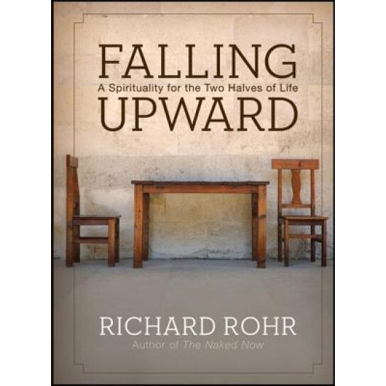 Falling Upward: A Spirituality for the Two Halves of Life, Richard Rohr