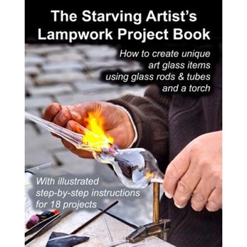 The Starving Artist's Lampwork Project Book: How to Create Unique Art Glass Items Using Glass Rods & Tubes and a Torch, Fledgling Studio (Author) The Starving Artist's Lampwork Project Book: How to Create Unique Art Glass Items Using Glass Rods & Tubes and a Torch, Fledgling Studio (Author)