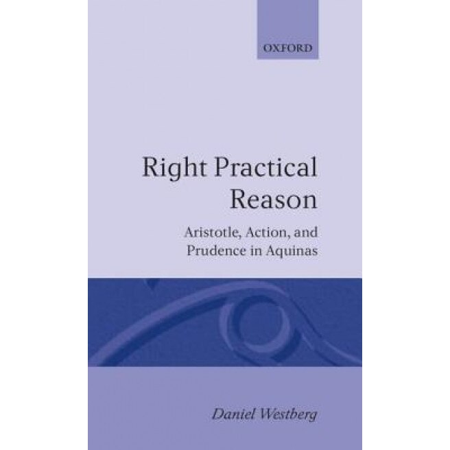 Right Practical Reason: Aristotle, Action, and Prudence in Aquinas, Daniel Westberg (Author)