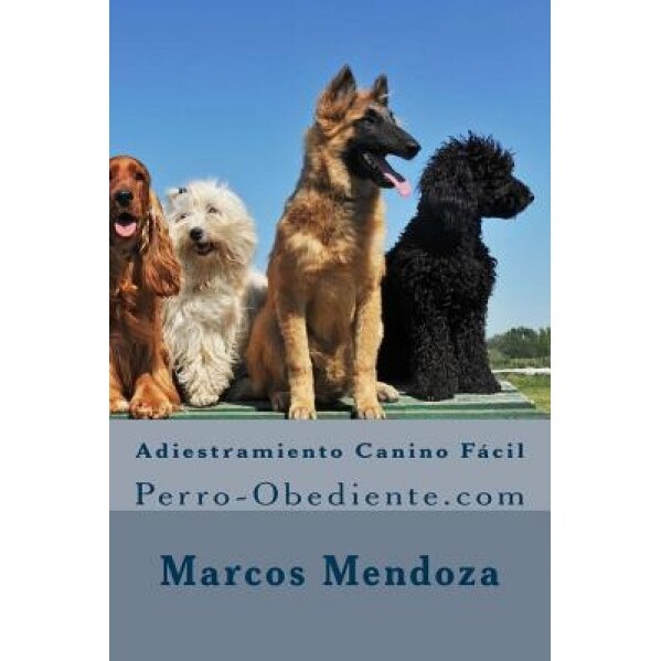 Adiestramiento Canino Facil: Perro-Obediente.com, Marcos Mendoza (Author)